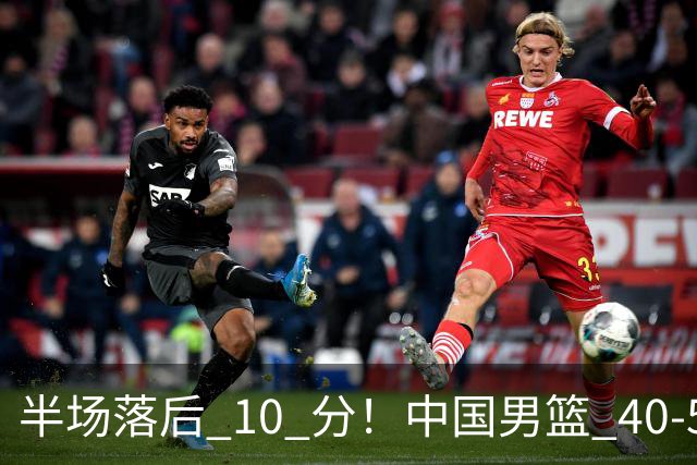 半场落后 10 分！中国男篮 40-50 日本，霍金森狂砍 17 分，贺希宁独扛本土得分大旗
