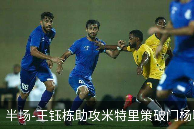 半场-王钰栋助攻米特里策破门杨聪空门中柱 浙江1-0领先青岛海牛