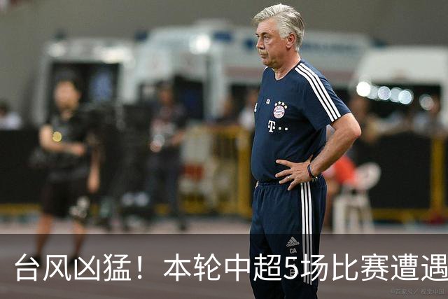 台风凶猛！本轮中超5场比赛遭遇延期 京沪大战在内