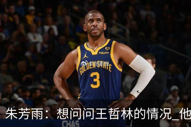 朱芳雨：想问问王哲林的情况 他把我微信删了