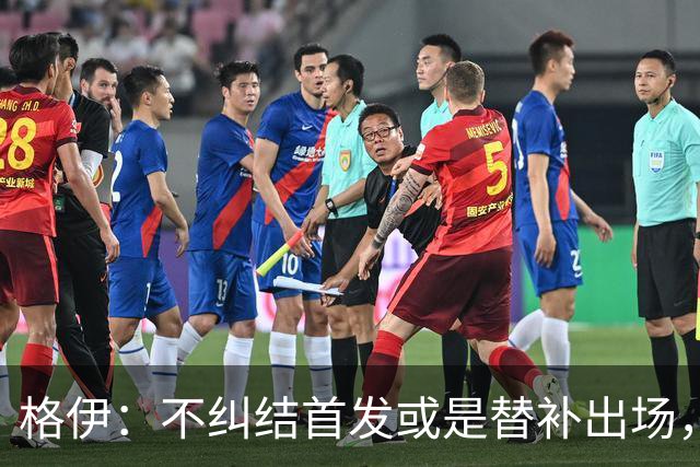 格伊：不纠结首发或是替补出场，巴拿马绝非鱼腩必须认真对待