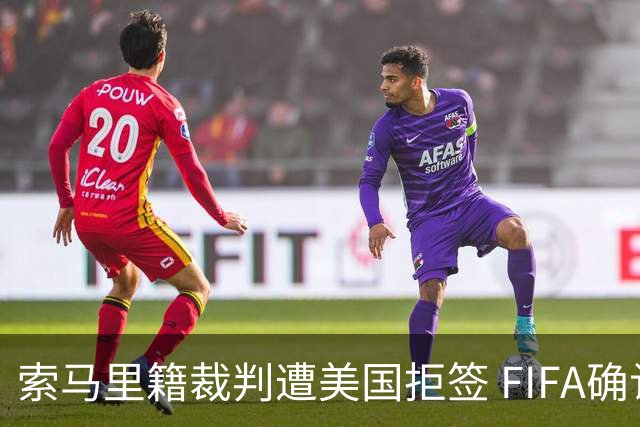 索马里籍裁判遭美国拒签 FIFA确认其无法参加世界杯