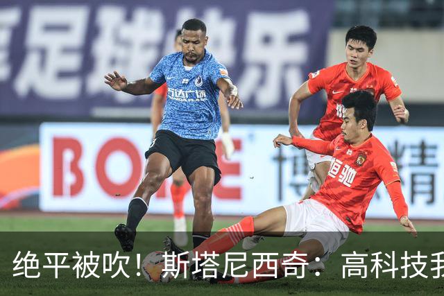 绝平被吹！斯塔尼西奇：高科技我认，但是裁判还看VAR干什么？