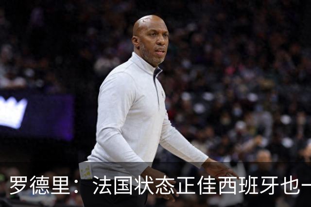 罗德里：法国状态正佳西班牙也一样 我试图在团队里发挥领导作用