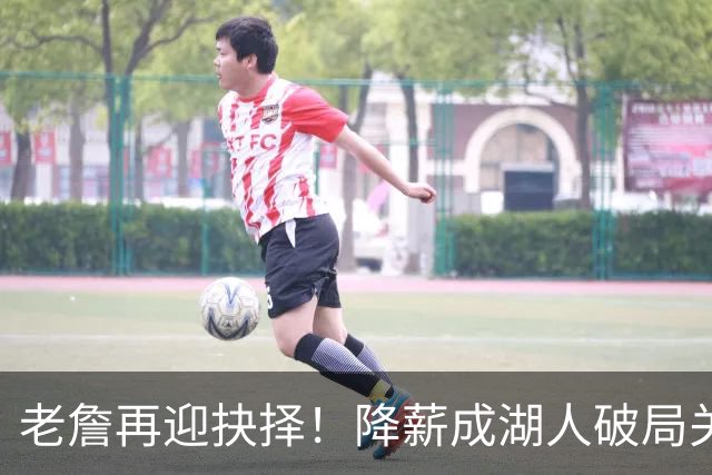 老詹再迎抉择！降薪成湖人破局关键 勇士骑士虎视眈眈却无能为力